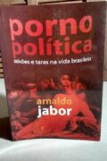 Porno política: paixões e taras na vida brasileira