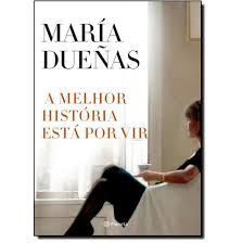 A melhor história está por vir – Maria Dueñas