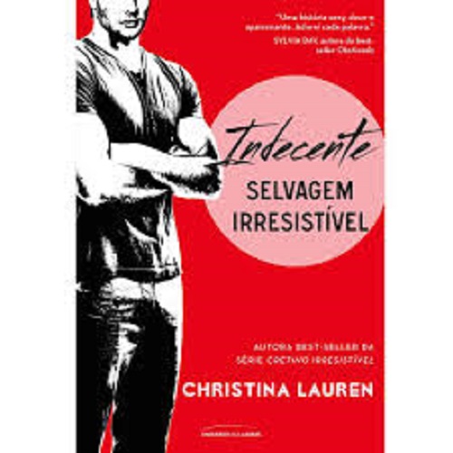 Indecente selvagem irresistível – Christina Lauren