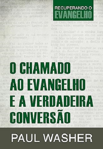 O chamado ao evangelho e a verdadeira conversão -Paul Washer